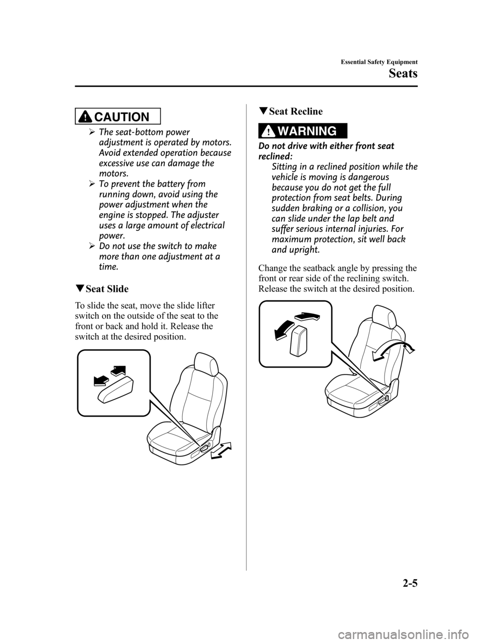 MAZDA MODEL 3 HATCHBACK 2010  Owners Manual (in English) Black plate (19,1)
CAUTION
ØThe seat-bottom power
adjustment is operated by motors.
Avoid extended operation because
excessive use can damage the
motors.
ØTo prevent the battery from
running down, a