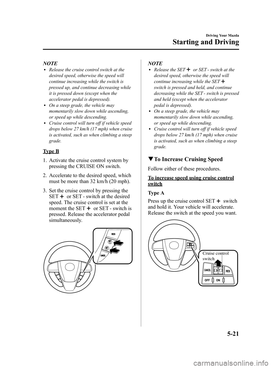 MAZDA MODEL 3 HATCHBACK 2010  Owners Manual (in English) Black plate (177,1)
NOTElRelease the cruise control switch at the
desired speed, otherwise the speed will
continue increasing while the switch is
pressed up, and continue decreasing while
it is presse