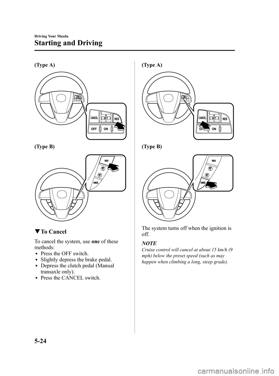 MAZDA MODEL 3 HATCHBACK 2010  Owners Manual (in English) Black plate (180,1)
(Type A)
(Type B)
qTo Cancel
To cancel the system, useoneof these
methods:
lPress the OFF switch.lSlightly depress the brake pedal.lDepress the clutch pedal (Manual
transaxle only)