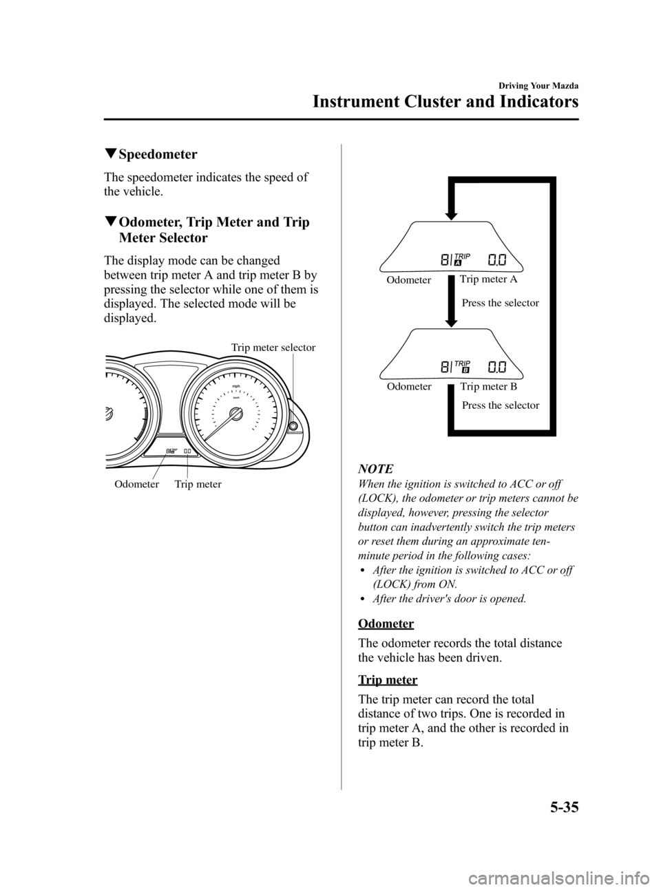 MAZDA MODEL 3 HATCHBACK 2010  Owners Manual (in English) Black plate (191,1)
qSpeedometer
The speedometer indicates the speed of
the vehicle.
qOdometer, Trip Meter and Trip
Meter Selector
The display mode can be changed
between trip meter A and trip meter B