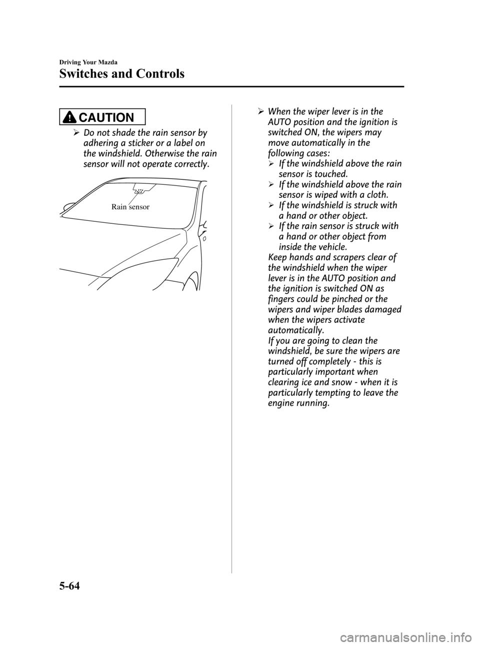 MAZDA MODEL 3 HATCHBACK 2010  Owners Manual (in English) Black plate (220,1)
CAUTION
ØDo not shade the rain sensor by
adhering a sticker or a label on
the windshield. Otherwise the rain
sensor will not operate correctly.
Rain sensor
ØWhen the wiper lever 