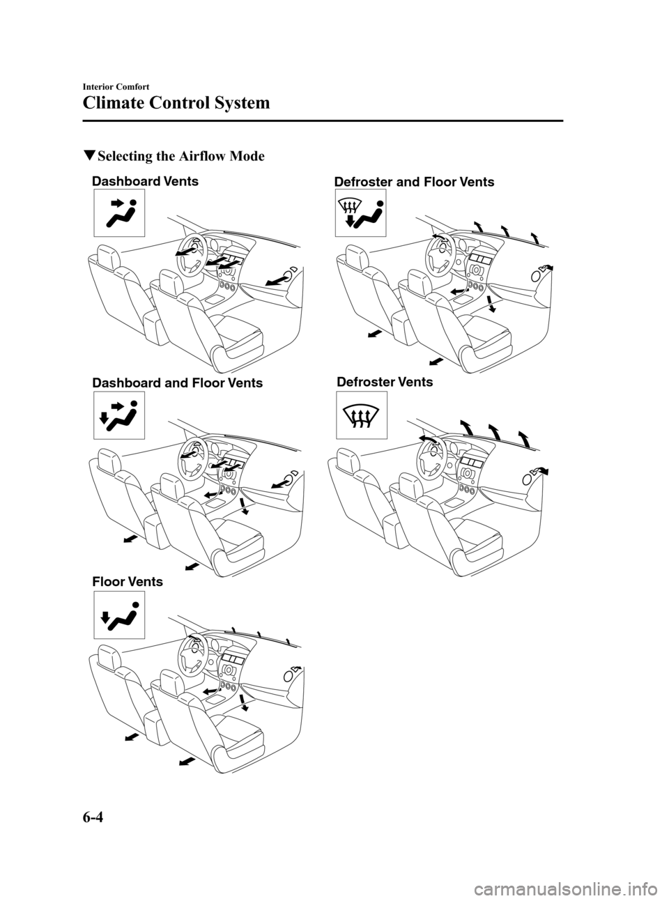MAZDA MODEL 3 HATCHBACK 2010 Owners Manual (in English) Black plate (228,1)
qSelecting the Airflow Mode
Dashboard Vents
Dashboard and Floor Vents
Floor VentsDefroster and Floor Vents
Defroster Vents
6-4
Interior Comfort
Climate Control System
Mazda3_8AD6-E MAZDA MODEL 3 HATCHBACK 2010 Owners Manual (in English) Black plate (228,1)
qSelecting the Airflow Mode
Dashboard Vents
Dashboard and Floor Vents
Floor VentsDefroster and Floor Vents
Defroster Vents
6-4
Interior Comfort
Climate Control System
Mazda3_8AD6-E