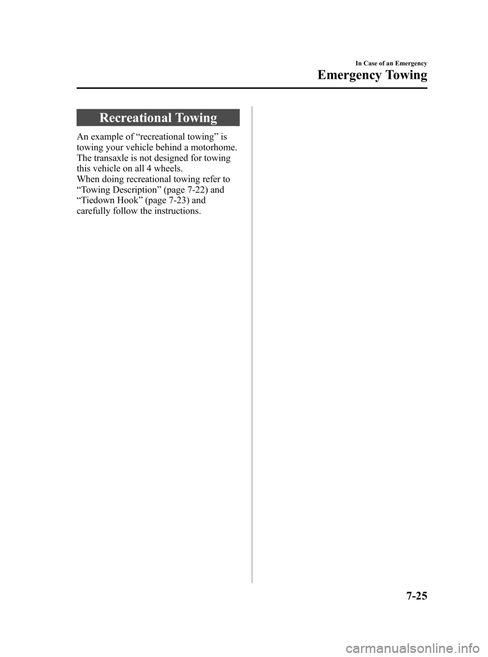 MAZDA MODEL 3 HATCHBACK 2010  Owners Manual (in English) Black plate (363,1)
Recreational Towing
An example of“recreational towing”is
towing your vehicle behind a motorhome.
The transaxle is not designed for towing
this vehicle on all 4 wheels.
When doi