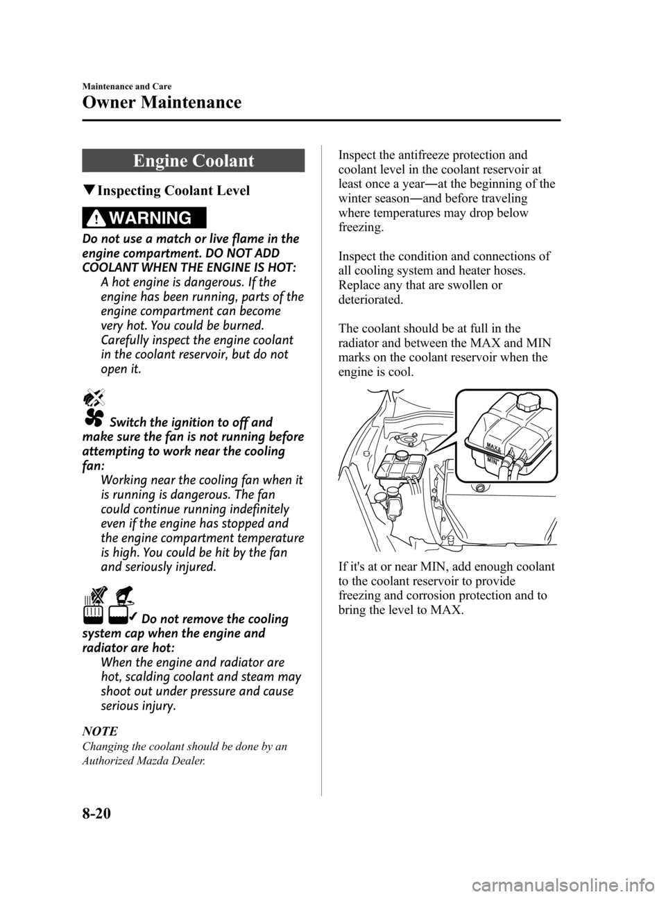 MAZDA MODEL 3 HATCHBACK 2010   (in English) Service Manual Black plate (384,1)
Engine Coolant
qInspecting Coolant Level
WARNING
Do not use a match or live flame in the
engine compartment. DO NOT ADD
COOLANT WHEN THE ENGINE IS HOT:
A hot engine is dangerous. I