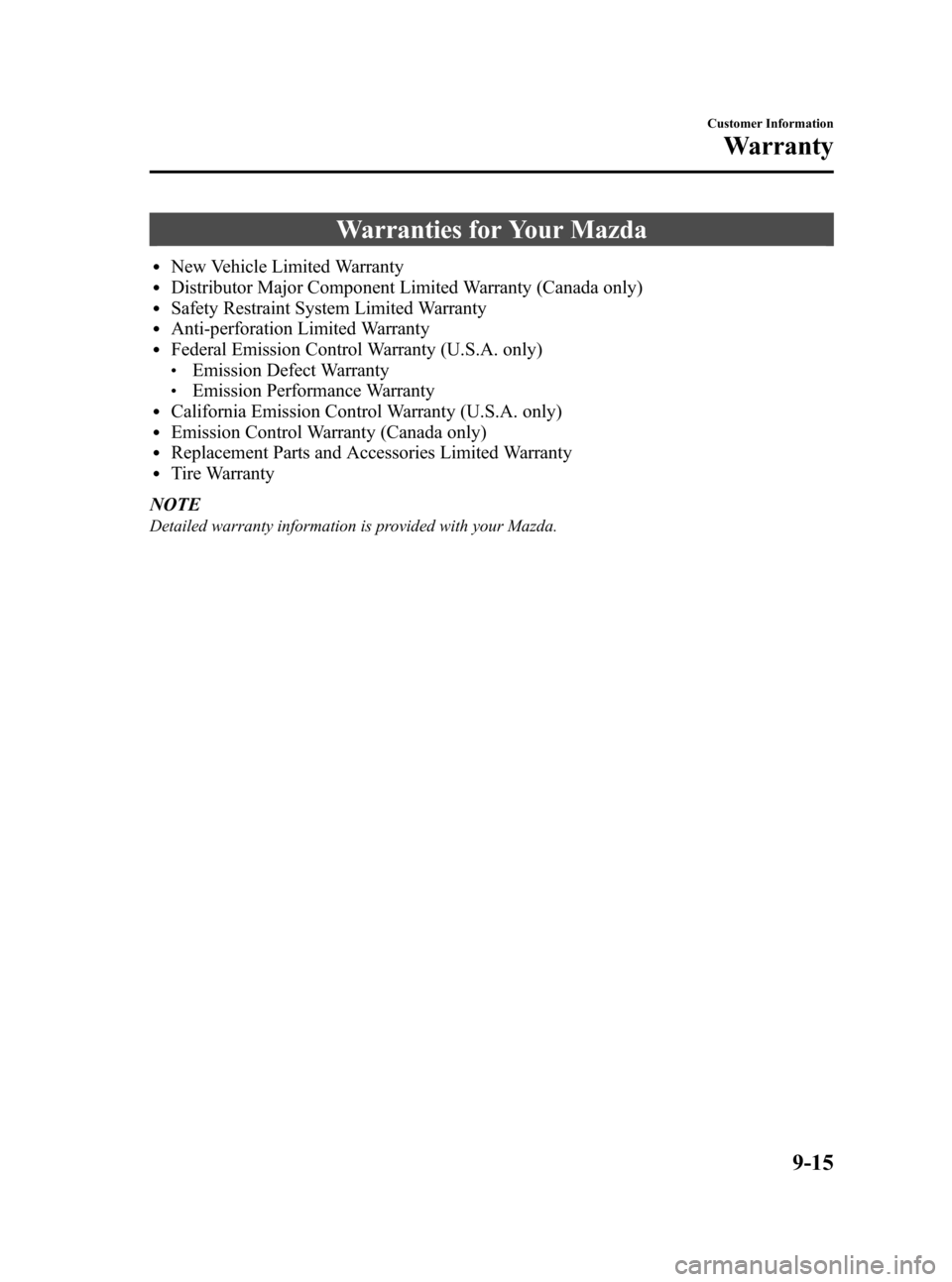 MAZDA MODEL 3 HATCHBACK 2010 Owners Manual (in English) Black plate (439,1)
Warranties for Your Mazda
lNew Vehicle Limited WarrantylDistributor Major Component Limited Warranty (Canada only)lSafety Restraint System Limited WarrantylAnti-perforation Limited MAZDA MODEL 3 HATCHBACK 2010 Owners Manual (in English) Black plate (439,1)
Warranties for Your Mazda
lNew Vehicle Limited WarrantylDistributor Major Component Limited Warranty (Canada only)lSafety Restraint System Limited WarrantylAnti-perforation Limited