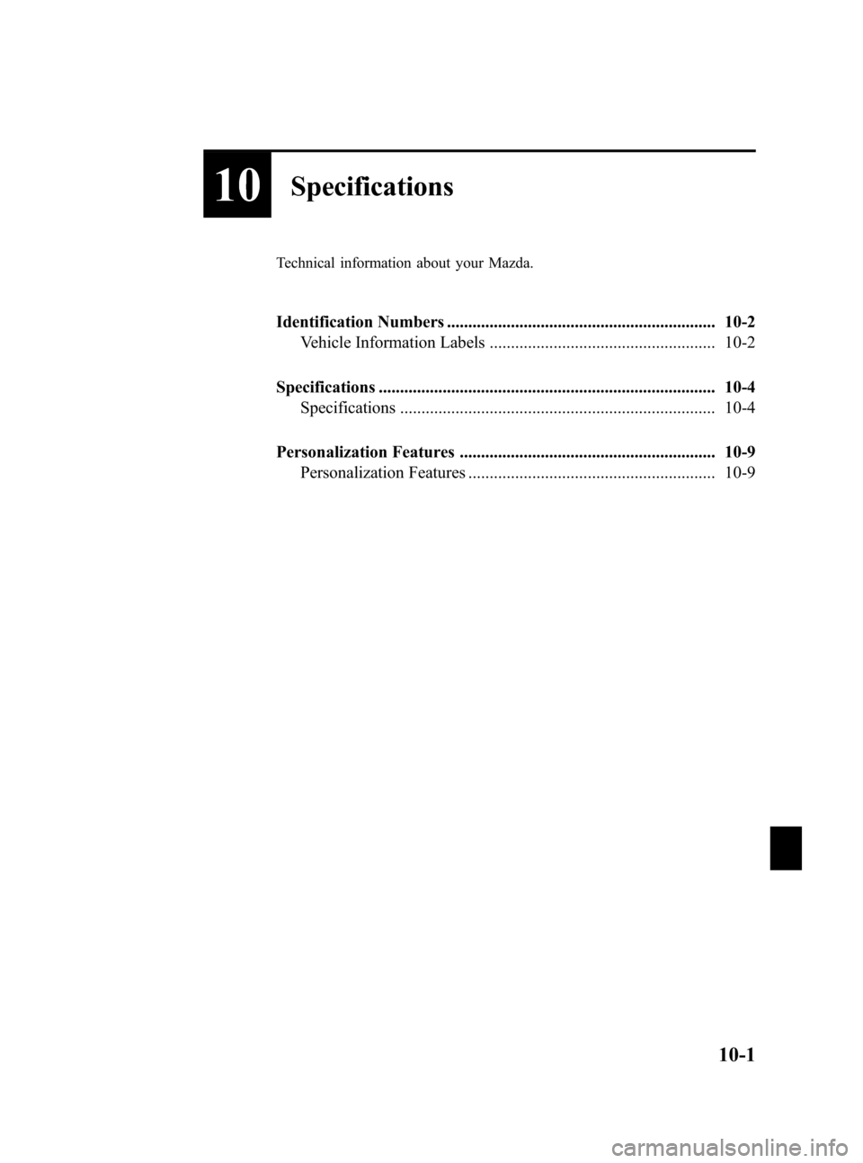 MAZDA MODEL 3 HATCHBACK 2010  Owners Manual (in English) Black plate (471,1)
10Specifications
Technical information about your Mazda.
Identification Numbers ............................................................... 10-2
Vehicle Information Labels ....