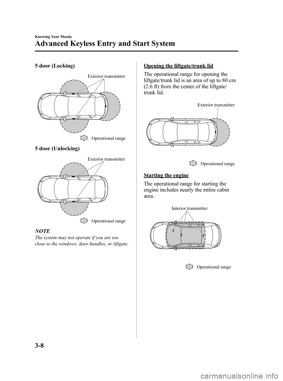 MAZDA MODEL 3 HATCHBACK 2010  Owners Manual (in English) Black plate (84,1)
5 door (Locking)
Operational range Exterior transmitter
5 door (Unlocking)
Operational range Exterior transmitter
NOTE
The system may not operate if you are too
close to the windows