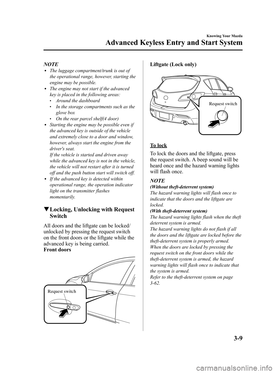 MAZDA MODEL 3 HATCHBACK 2010  Owners Manual (in English) Black plate (85,1)
NOTElThe luggage compartment/trunk is out of
the operational range, however, starting the
engine may be possible.
lThe engine may not start if the advanced
key is placed in the foll