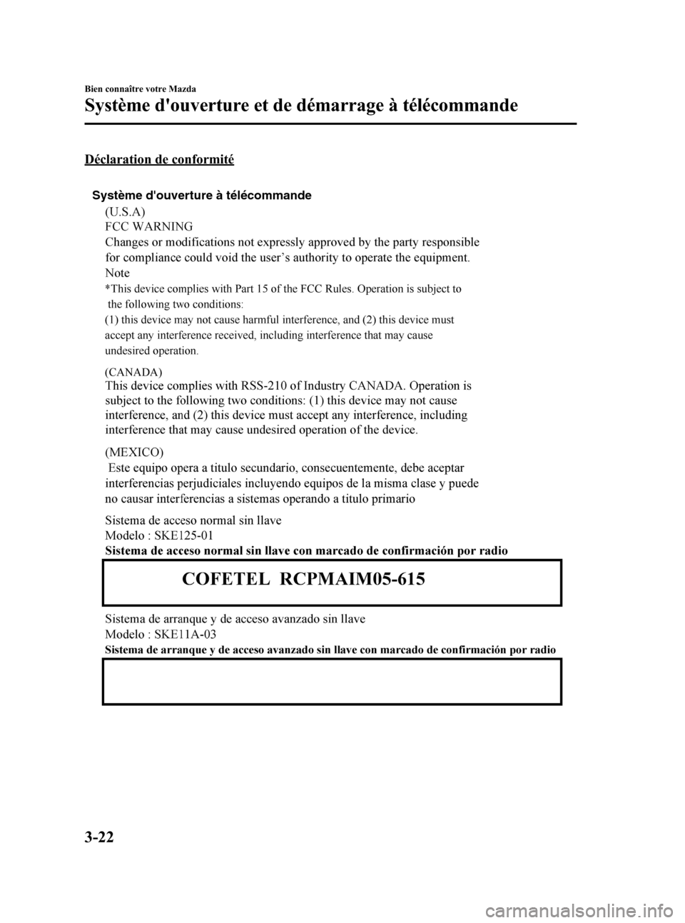 MAZDA MODEL 3 HATCHBACK 2010 Manuel du propriétaire (in French) Black plate (104,1)
Déclaration de conformité
Système douverture à télécommande
3-22
Bien connaître votre Mazda
Système douverture et de démarrage à télécommande
Mazda3_8AD6-EC-09A_Editi MAZDA MODEL 3 HATCHBACK 2010 Manuel du propriétaire (in French) Black plate (104,1)
Déclaration de conformité
Système douverture à télécommande
3-22
Bien connaître votre Mazda
Système douverture et de démarrage à télécommande
Mazda3_8AD6-EC-09A_Editi