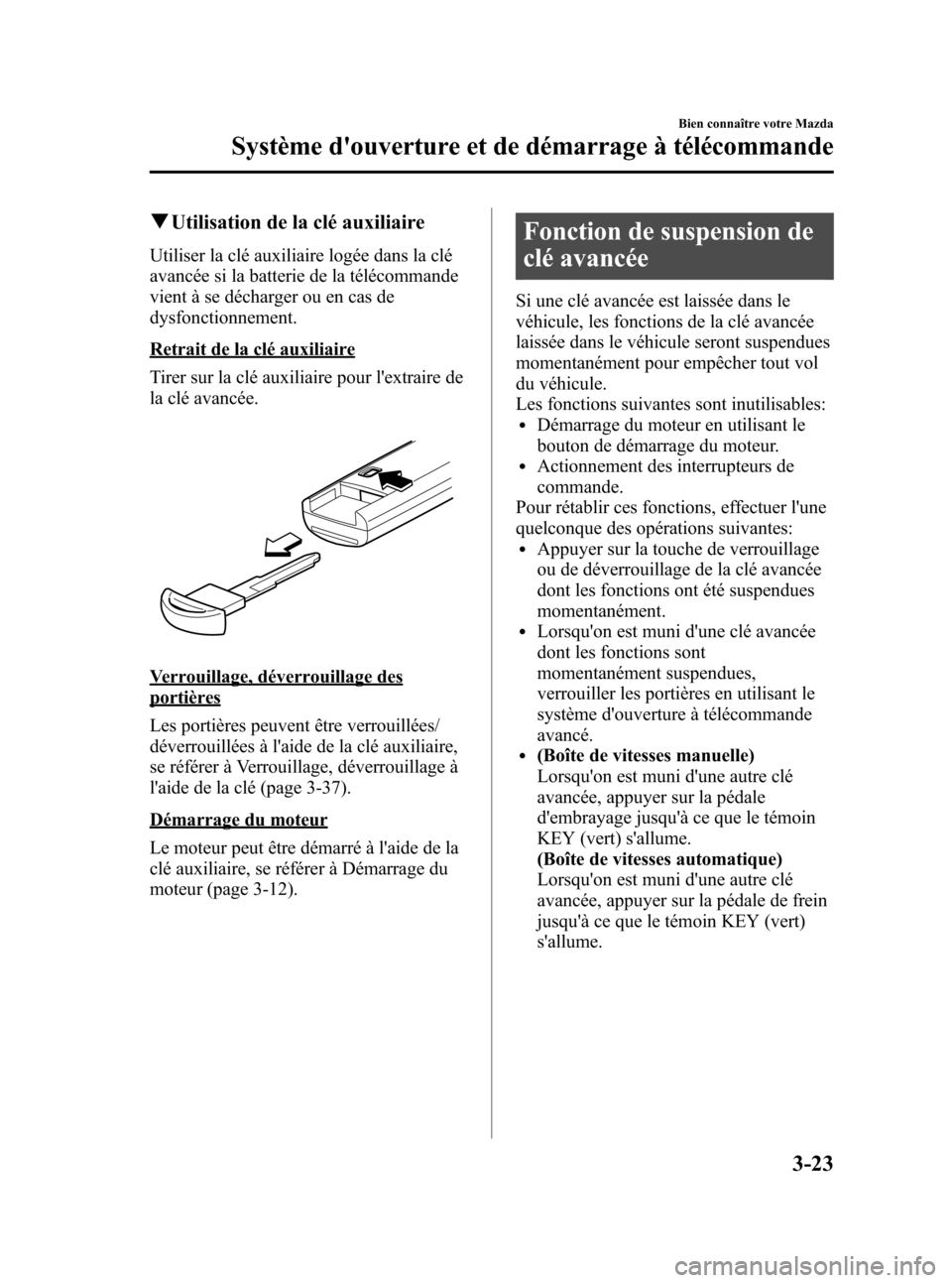 MAZDA MODEL 3 HATCHBACK 2010 Manuel du propriétaire (in French) Black plate (105,1)
qUtilisation de la clé auxiliaire
Utiliser la clé auxiliaire logée dans la clé
avancée si la batterie de la télécommande
vient à se décharger ou en cas de
dysfonctionnemen MAZDA MODEL 3 HATCHBACK 2010 Manuel du propriétaire (in French) Black plate (105,1)
qUtilisation de la clé auxiliaire
Utiliser la clé auxiliaire logée dans la clé
avancée si la batterie de la télécommande
vient à se décharger ou en cas de
dysfonctionnemen