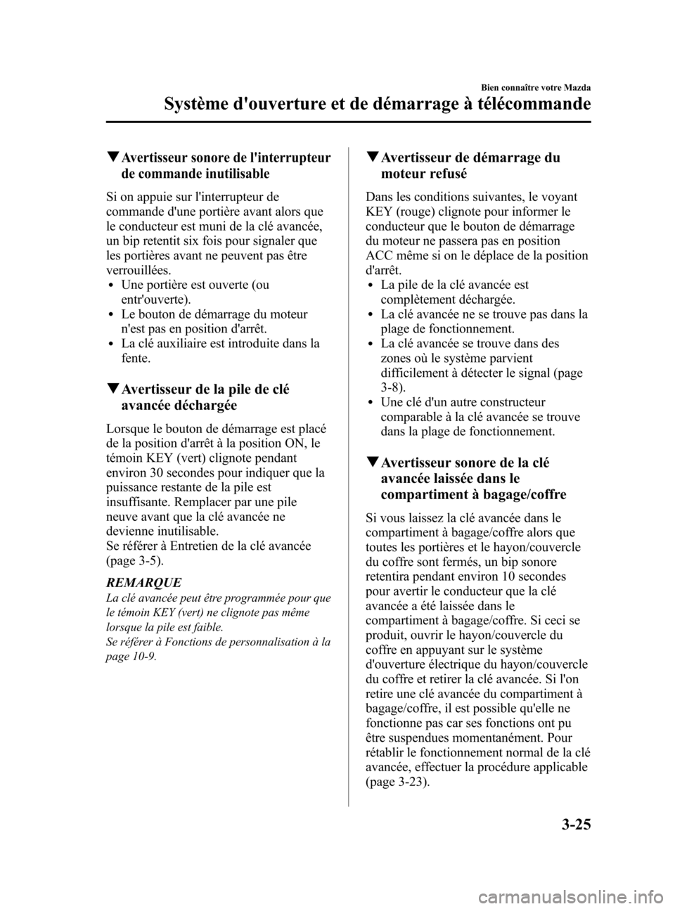 MAZDA MODEL 3 HATCHBACK 2010  Manuel du propriétaire (in French) Black plate (107,1)
qAvertisseur sonore de linterrupteur
de commande inutilisable
Si on appuie sur linterrupteur de
commande dune portière avant alors que
le conducteur est muni de la clé avancé