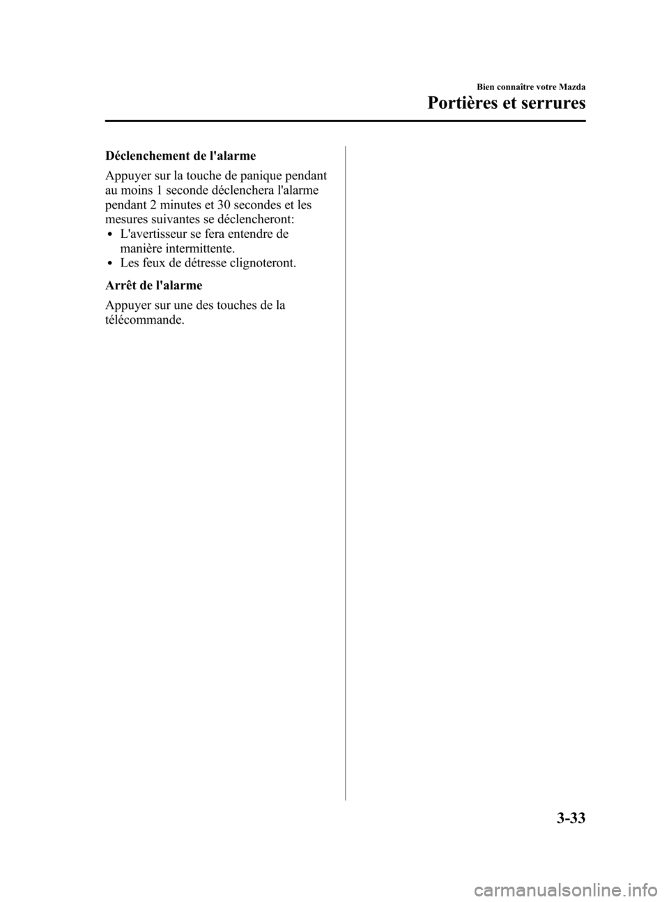 MAZDA MODEL 3 HATCHBACK 2010  Manuel du propriétaire (in French) Black plate (115,1)
Déclenchement de lalarme
Appuyer sur la touche de panique pendant
au moins 1 seconde déclenchera lalarme
pendant 2 minutes et 30 secondes et les
mesures suivantes se déclenche