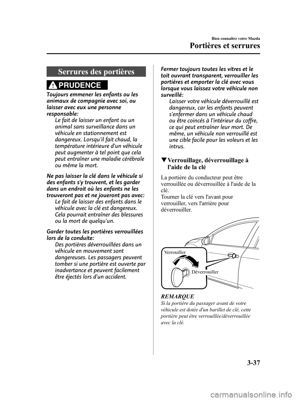 MAZDA MODEL 3 HATCHBACK 2010 Manuel du propriétaire (in French) Black plate (119,1)
Serrures des portières
PRUDENCE
Toujours emmener les enfants ou les
animaux de compagnie avec soi, ou
laisser avec eux une personne
responsable:
Le fait de laisser un enfant ou un MAZDA MODEL 3 HATCHBACK 2010 Manuel du propriétaire (in French) Black plate (119,1)
Serrures des portières
PRUDENCE
Toujours emmener les enfants ou les
animaux de compagnie avec soi, ou
laisser avec eux une personne
responsable:
Le fait de laisser un enfant ou un