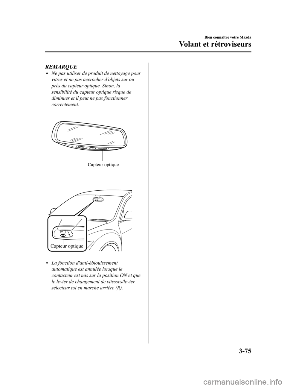MAZDA MODEL 3 HATCHBACK 2010 Manuel du propriétaire (in French) Black plate (157,1)
REMARQUElNe pas utiliser de produit de nettoyage pour
vitres et ne pas accrocher dobjets sur ou
près du capteur optique. Sinon, la
sensibilité du capteur optique risque de
dimin MAZDA MODEL 3 HATCHBACK 2010 Manuel du propriétaire (in French) Black plate (157,1)
REMARQUElNe pas utiliser de produit de nettoyage pour
vitres et ne pas accrocher dobjets sur ou
près du capteur optique. Sinon, la
sensibilité du capteur optique risque de
dimin