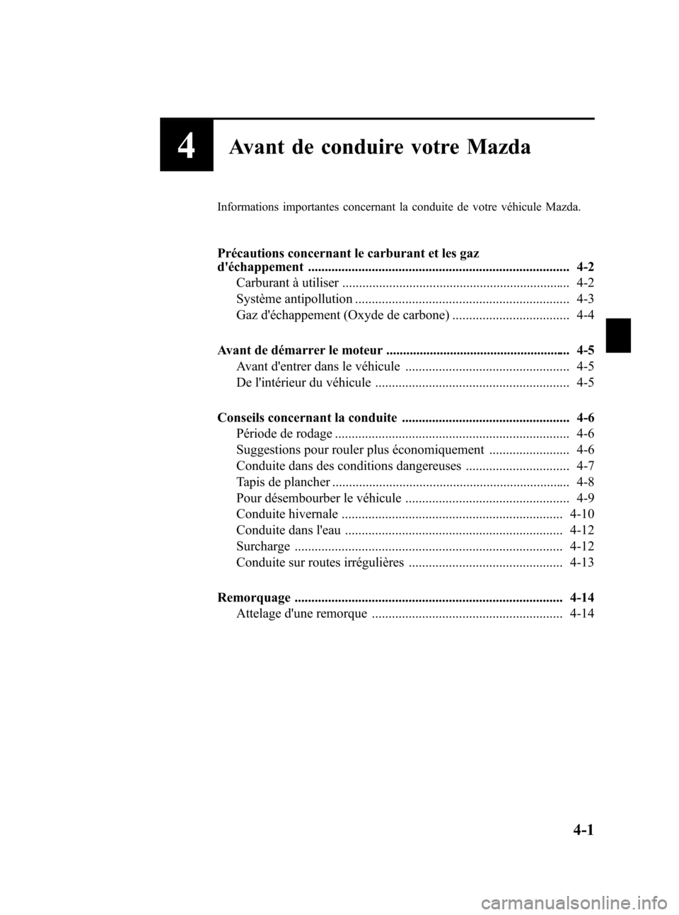 MAZDA MODEL 3 HATCHBACK 2010 Manuel du propriétaire (in French) Black plate (159,1)
4Avant de conduire votre Mazda
Informations importantes concernant la conduite de votre véhicule Mazda.
Précautions concernant le carburant et les gaz
déchappement ............ MAZDA MODEL 3 HATCHBACK 2010 Manuel du propriétaire (in French) Black plate (159,1)
4Avant de conduire votre Mazda
Informations importantes concernant la conduite de votre véhicule Mazda.
Précautions concernant le carburant et les gaz
déchappement ............