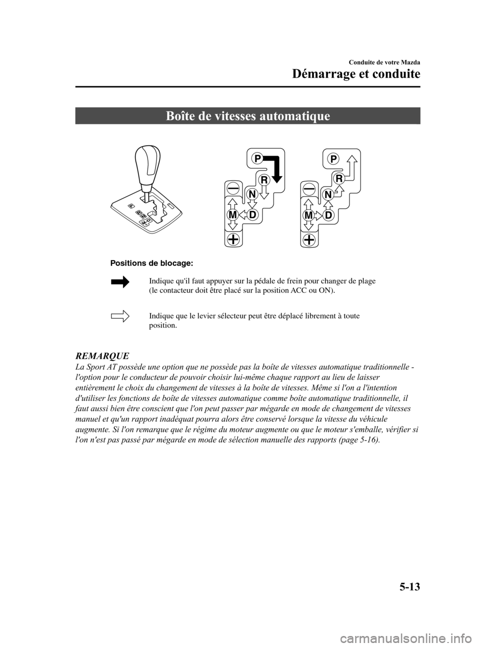 MAZDA MODEL 3 HATCHBACK 2010  Manuel du propriétaire (in French) Black plate (185,1)
Boîte de vitesses automatique
Indique quil faut appuyer sur la pédale de frein pour changer de plage 
(le contacteur doit être placé sur la position ACC ou ON). 
Indique que l