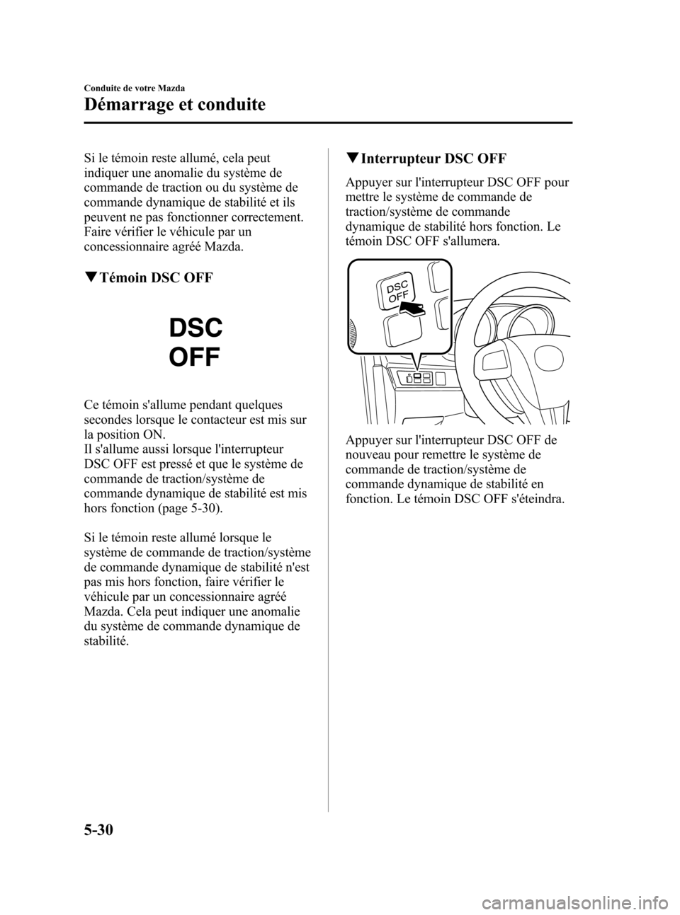 MAZDA MODEL 3 HATCHBACK 2010 Manuel du propriétaire (in French) Black plate (202,1)
Si le témoin reste allumé, cela peut
indiquer une anomalie du système de
commande de traction ou du système de
commande dynamique de stabilité et ils
peuvent ne pas fonctionne MAZDA MODEL 3 HATCHBACK 2010 Manuel du propriétaire (in French) Black plate (202,1)
Si le témoin reste allumé, cela peut
indiquer une anomalie du système de
commande de traction ou du système de
commande dynamique de stabilité et ils
peuvent ne pas fonctionne