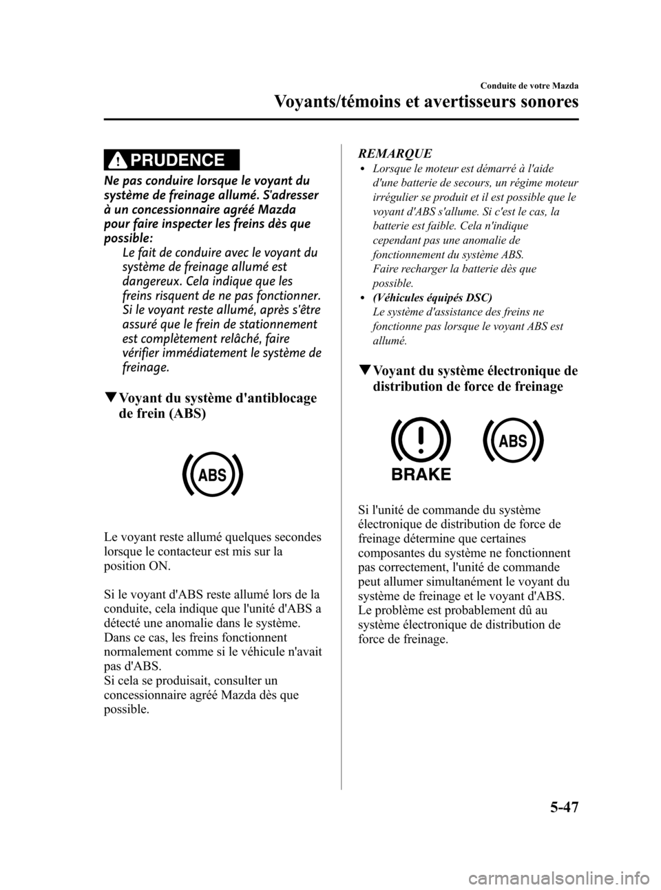 MAZDA MODEL 3 HATCHBACK 2010  Manuel du propriétaire (in French) Black plate (219,1)
PRUDENCE
Ne pas conduire lorsque le voyant du
système de freinage allumé. Sadresser
à un concessionnaire agréé Mazda
pour faire inspecter les freins dès que
possible:
Le fai