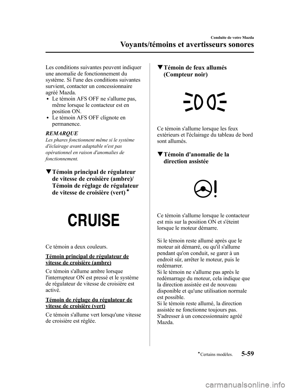 MAZDA MODEL 3 HATCHBACK 2010 Manuel du propriétaire (in French) Black plate (231,1)
Les conditions suivantes peuvent indiquer
une anomalie de fonctionnement du
système. Si lune des conditions suivantes
survient, contacter un concessionnaire
agréé Mazda.
lLe t MAZDA MODEL 3 HATCHBACK 2010 Manuel du propriétaire (in French) Black plate (231,1)
Les conditions suivantes peuvent indiquer
une anomalie de fonctionnement du
système. Si lune des conditions suivantes
survient, contacter un concessionnaire
agréé Mazda.
lLe t
