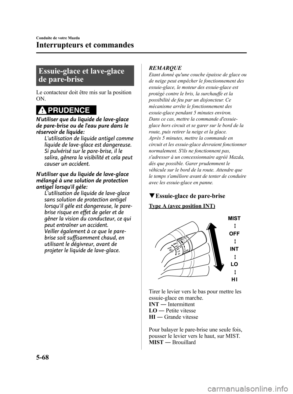 MAZDA MODEL 3 HATCHBACK 2010 Manuel du propriétaire (in French) Black plate (240,1)
Essuie-glace et lave-glace
de pare-brise
Le contacteur doit être mis sur la position
ON.
PRUDENCE
Nutiliser que du liquide de lave-glace
de pare-brise ou de leau pure dans le
r MAZDA MODEL 3 HATCHBACK 2010 Manuel du propriétaire (in French) Black plate (240,1)
Essuie-glace et lave-glace
de pare-brise
Le contacteur doit être mis sur la position
ON.
PRUDENCE
Nutiliser que du liquide de lave-glace
de pare-brise ou de leau pure dans le
r