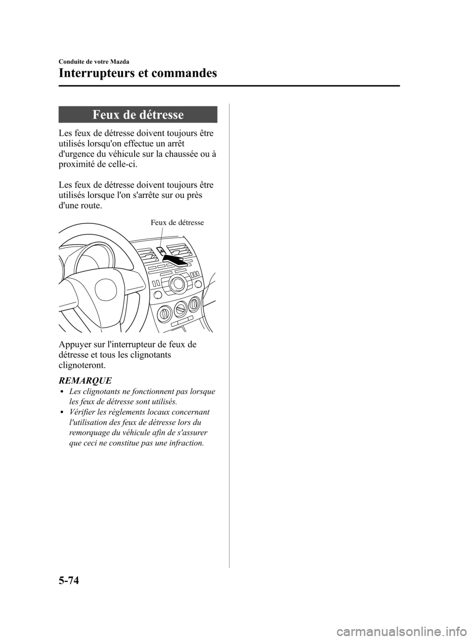 MAZDA MODEL 3 HATCHBACK 2010 Manuel du propriétaire (in French) Black plate (246,1)
Feux de détresse
Les feux de détresse doivent toujours être
utilisés lorsquon effectue un arrêt
durgence du véhicule sur la chaussée ou Ã
proximité de celle-ci.
Les feux MAZDA MODEL 3 HATCHBACK 2010 Manuel du propriétaire (in French) Black plate (246,1)
Feux de détresse
Les feux de détresse doivent toujours être
utilisés lorsquon effectue un arrêt
durgence du véhicule sur la chaussée ou Ã
proximité de celle-ci.
Les feux