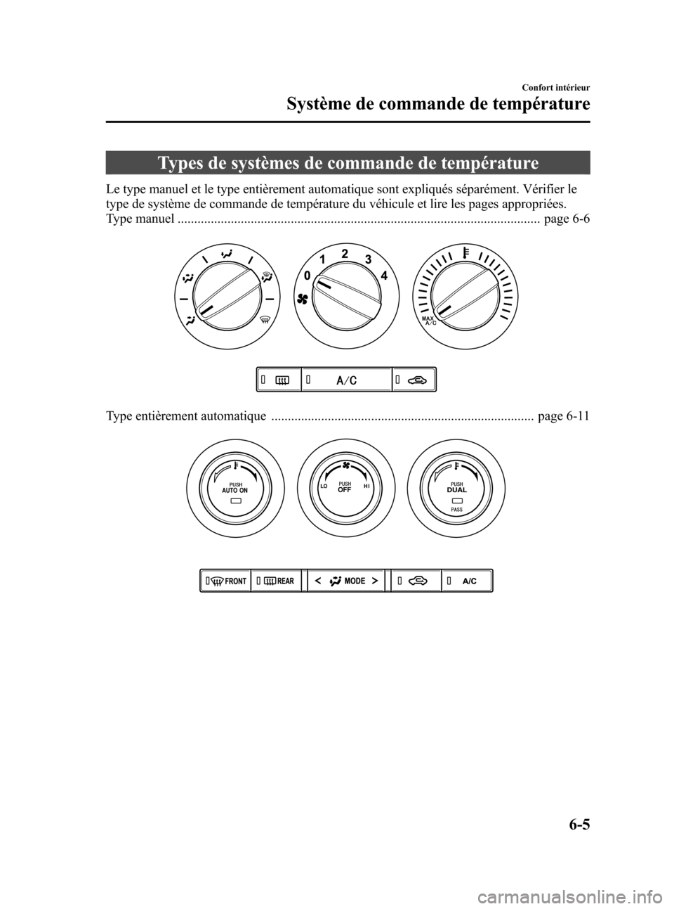 MAZDA MODEL 3 HATCHBACK 2010 Manuel du propriétaire (in French) Black plate (251,1)
Types de systèmes de commande de température
Le type manuel et le type entièrement automatique sont expliqués séparément. Vérifier le
type de système de commande de tempér MAZDA MODEL 3 HATCHBACK 2010 Manuel du propriétaire (in French) Black plate (251,1)
Types de systèmes de commande de température
Le type manuel et le type entièrement automatique sont expliqués séparément. Vérifier le
type de système de commande de tempér