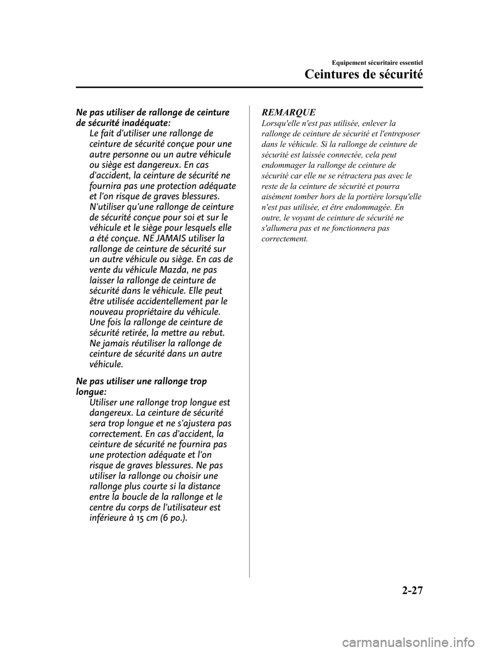 MAZDA MODEL 3 HATCHBACK 2010  Manuel du propriétaire (in French) Black plate (41,1)
Ne pas utiliser de rallonge de ceinture
de sécurité inadéquate:
Le fait dutiliser une rallonge de
ceinture de sécurité conçue pour une
autre personne ou un autre véhicule
ou