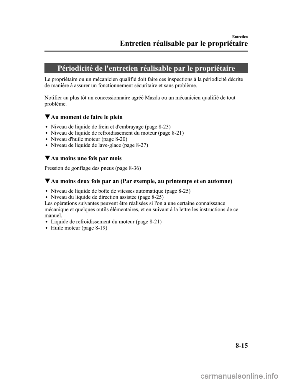 MAZDA MODEL 3 HATCHBACK 2010 Manuel du propriétaire (in French) Black plate (413,1)
Périodicité de lentretien réalisable par le propriétaire
Le propriétaire ou un mécanicien qualifié doit faire ces inspections à la périodicité décrite
de manière à as MAZDA MODEL 3 HATCHBACK 2010 Manuel du propriétaire (in French) Black plate (413,1)
Périodicité de lentretien réalisable par le propriétaire
Le propriétaire ou un mécanicien qualifié doit faire ces inspections à la périodicité décrite
de manière à as