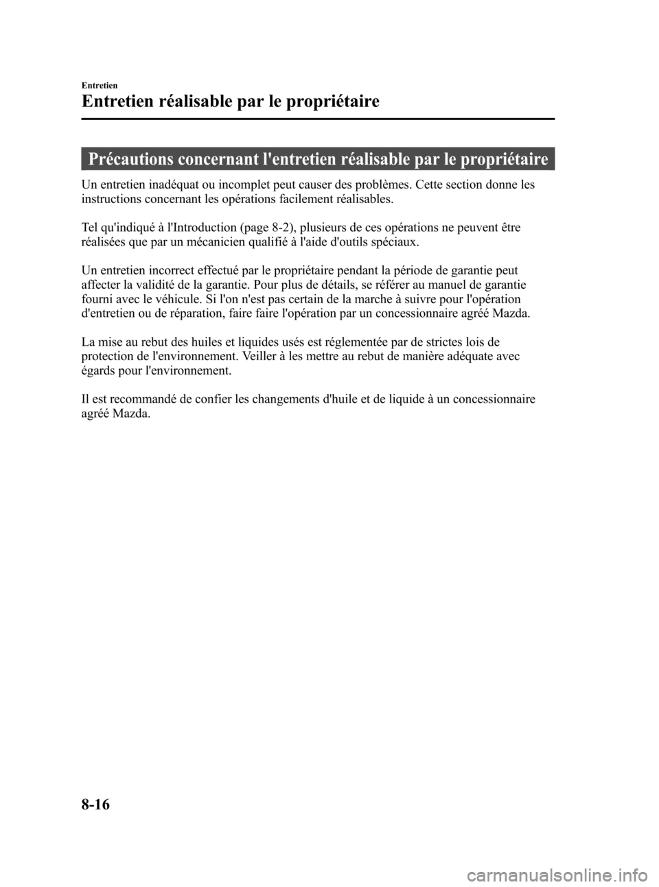 MAZDA MODEL 3 HATCHBACK 2010 Manuel du propriétaire (in French) Black plate (414,1)
Précautions concernant lentretien réalisable par le propriétaire
Un entretien inadéquat ou incomplet peut causer des problèmes. Cette section donne les
instructions concernan MAZDA MODEL 3 HATCHBACK 2010 Manuel du propriétaire (in French) Black plate (414,1)
Précautions concernant lentretien réalisable par le propriétaire
Un entretien inadéquat ou incomplet peut causer des problèmes. Cette section donne les
instructions concernan