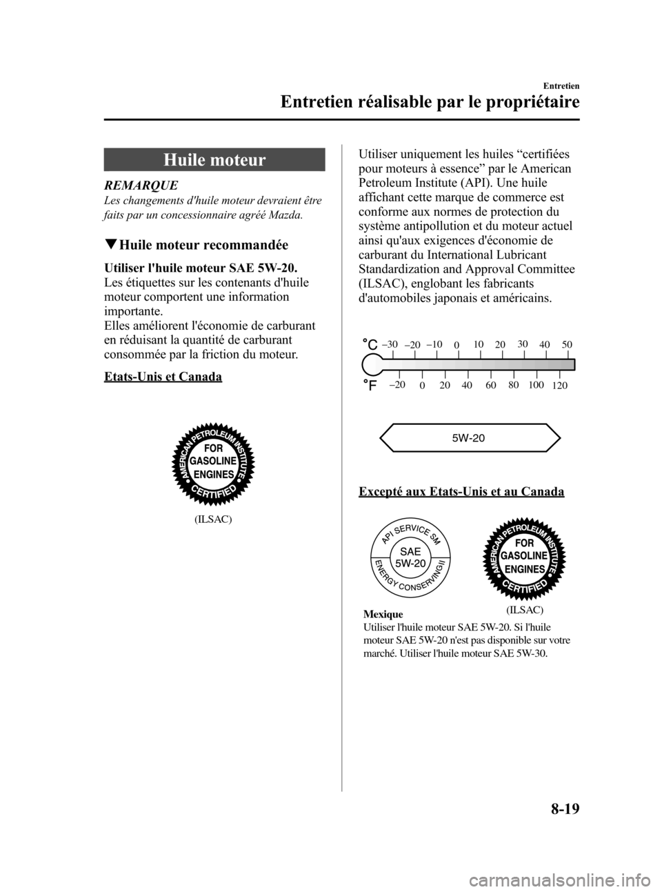 MAZDA MODEL 3 HATCHBACK 2010 Manuel du propriétaire (in French) Black plate (417,1)
Huile moteur
REMARQUE
Les changements dhuile moteur devraient être
faits par un concessionnaire agréé Mazda.
qHuile moteur recommandée
Utiliser lhuile moteur SAE 5W-20.
Les MAZDA MODEL 3 HATCHBACK 2010 Manuel du propriétaire (in French) Black plate (417,1)
Huile moteur
REMARQUE
Les changements dhuile moteur devraient être
faits par un concessionnaire agréé Mazda.
qHuile moteur recommandée
Utiliser lhuile moteur SAE 5W-20.
Les