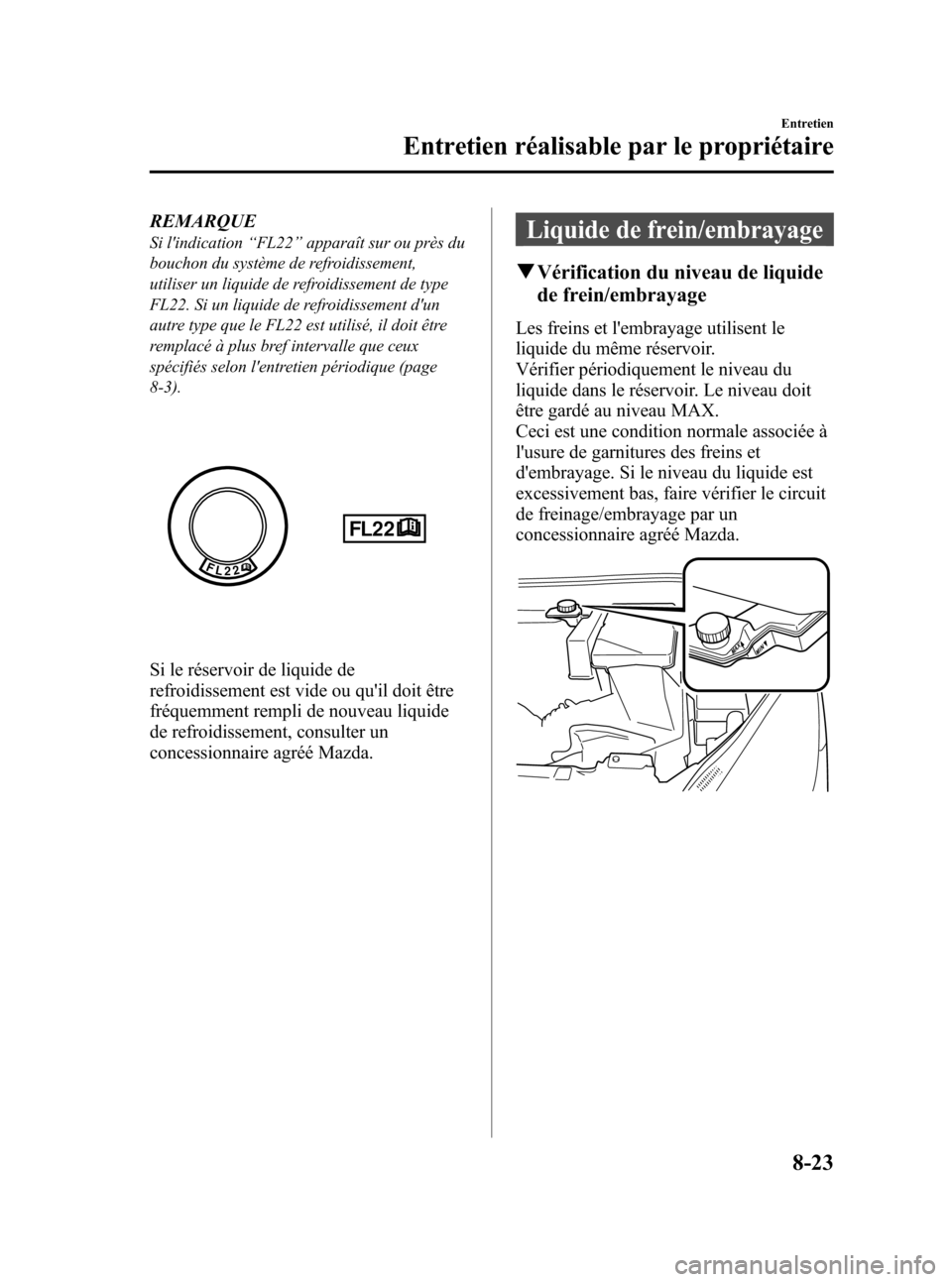 MAZDA MODEL 3 HATCHBACK 2010 Manuel du propriétaire (in French) Black plate (421,1)
REMARQUE
Si lindication“FL22”apparaît sur ou près du
bouchon du système de refroidissement,
utiliser un liquide de refroidissement de type
FL22. Si un liquide de refroidiss MAZDA MODEL 3 HATCHBACK 2010 Manuel du propriétaire (in French) Black plate (421,1)
REMARQUE
Si lindication“FL22”apparaît sur ou près du
bouchon du système de refroidissement,
utiliser un liquide de refroidissement de type
FL22. Si un liquide de refroidiss