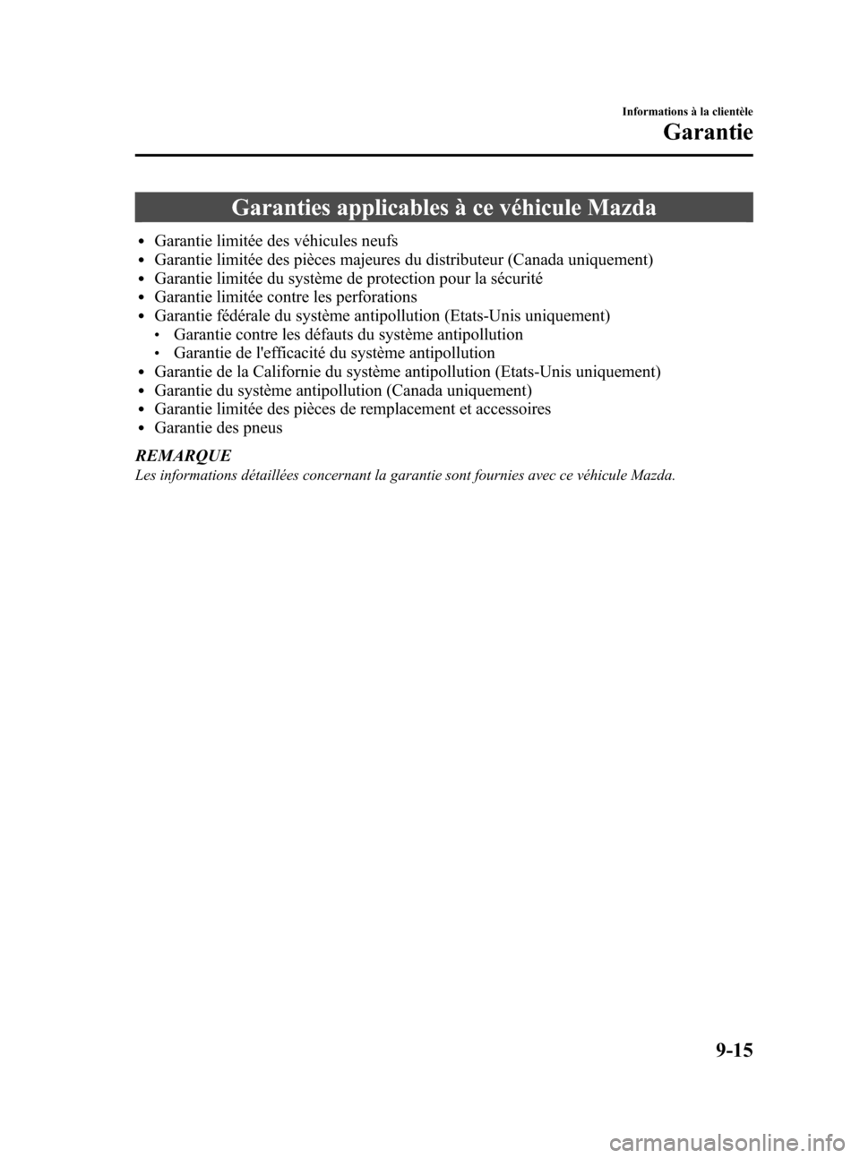 MAZDA MODEL 3 HATCHBACK 2010 Manuel du propriétaire (in French) Black plate (481,1)
Garanties applicables à ce véhicule Mazda
lGarantie limitée des véhicules neufslGarantie limitée des pièces majeures du distributeur (Canada uniquement)lGarantie limitée du MAZDA MODEL 3 HATCHBACK 2010 Manuel du propriétaire (in French) Black plate (481,1)
Garanties applicables à ce véhicule Mazda
lGarantie limitée des véhicules neufslGarantie limitée des pièces majeures du distributeur (Canada uniquement)lGarantie limitée du