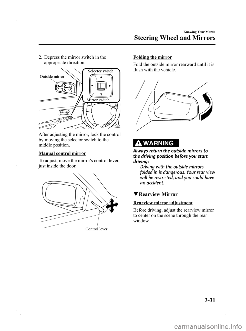 MAZDA MODEL 3 HATCHBACK 2009 Owners Manual (in English) Black plate (105,1)
2. Depress the mirror switch in theappropriate direction.
Mirror switch
Outside mirror
Selector switch
After adjusting the mirror, lock the control
by moving the selector switch to MAZDA MODEL 3 HATCHBACK 2009 Owners Manual (in English) Black plate (105,1)
2. Depress the mirror switch in theappropriate direction.
Mirror switch
Outside mirror
Selector switch
After adjusting the mirror, lock the control
by moving the selector switch to