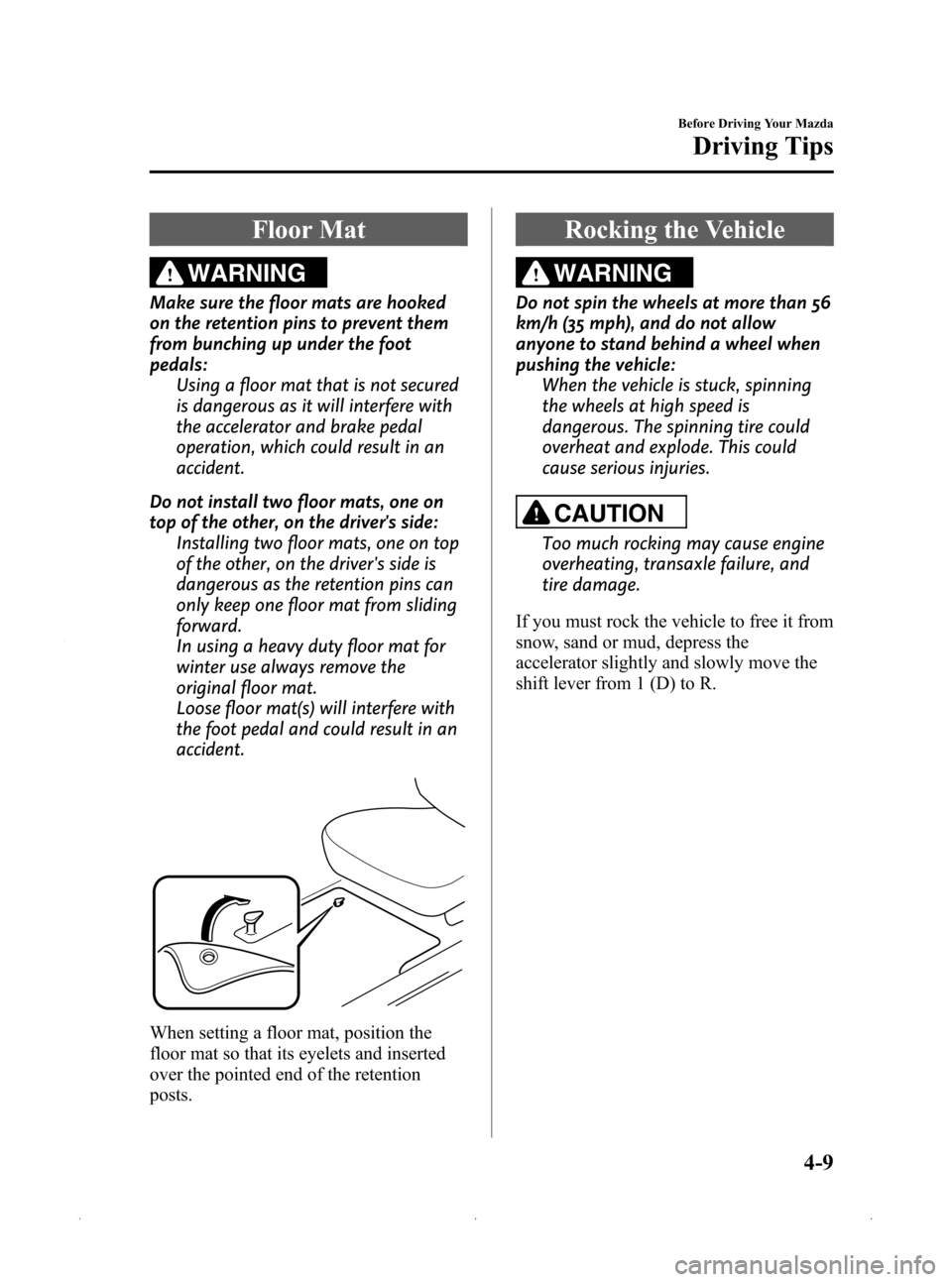 MAZDA MODEL 3 HATCHBACK 2009  Owners Manual (in English) Black plate (115,1)
Floor Mat
WARNING
Make sure the floor mats are hooked
on the retention pins to prevent them
from bunching up under the foot
pedals:Using a floor mat that is not secured
is dangerou