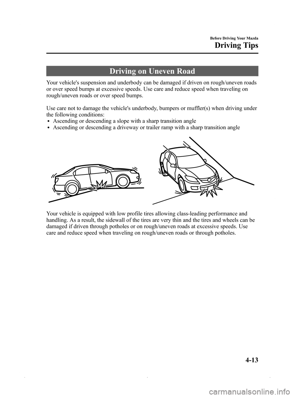 MAZDA MODEL 3 HATCHBACK 2009  Owners Manual (in English) Black plate (119,1)
Driving on Uneven Road
Your vehicles suspension and underbody can be damaged if driven on rough/uneven roads
or over speed bumps at excessive speeds. Use care and reduce speed whe