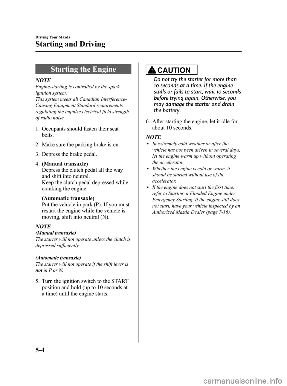 MAZDA MODEL 3 HATCHBACK 2009  Owners Manual (in English) Black plate (126,1)
Starting the Engine
NOTE
Engine-starting is controlled by the spark
ignition system.
This system meets all Canadian Interference-
Causing Equipment Standard requirements
regulating