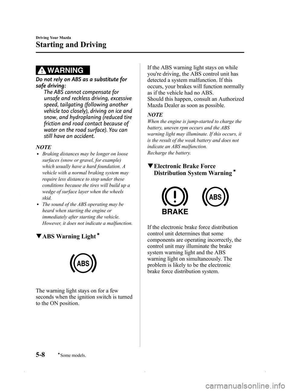 MAZDA MODEL 3 HATCHBACK 2009  Owners Manual (in English) Black plate (130,1)
WARNING
Do not rely on ABS as a substitute for
safe driving:The ABS cannot compensate for
unsafe and reckless driving, excessive
speed, tailgating (following another
vehicle too cl