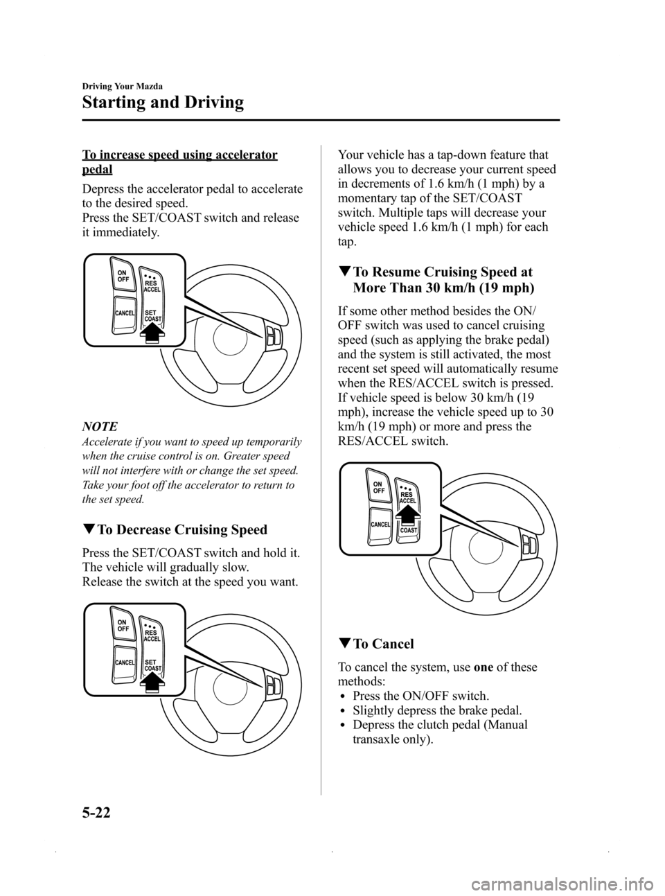 MAZDA MODEL 3 HATCHBACK 2009  Owners Manual (in English) Black plate (144,1)
To increase speed using accelerator
pedal
Depress the accelerator pedal to accelerate
to the desired speed.
Press the SET/COAST switch and release
it immediately.
NOTE
Accelerate i