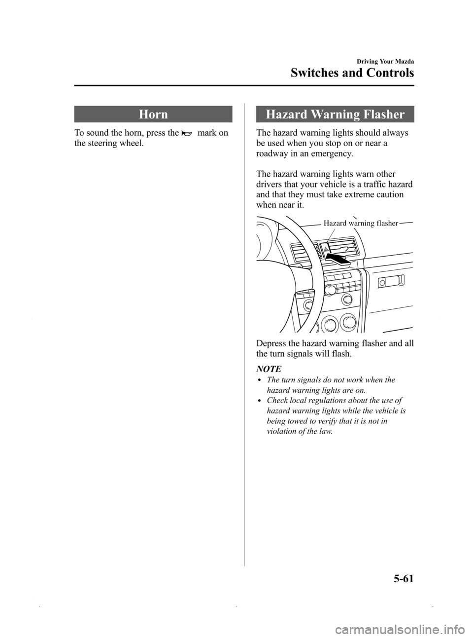 MAZDA MODEL 3 HATCHBACK 2009  Owners Manual (in English) Black plate (183,1)
Horn
To sound the horn, press themark on
the steering wheel.
Hazard Warning Flasher
The hazard warning lights should always
be used when you stop on or near a
roadway in an emergen