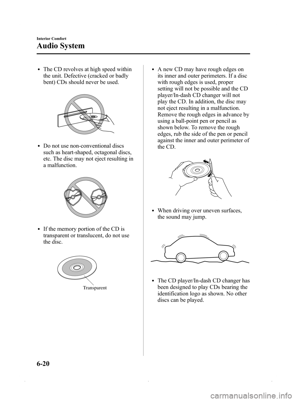MAZDA MODEL 3 HATCHBACK 2009  Owners Manual (in English) Black plate (204,1)
lThe CD revolves at high speed within
the unit. Defective (cracked or badly
bent) CDs should never be used.
lDo not use non-conventional discs
such as heart-shaped, octagonal discs