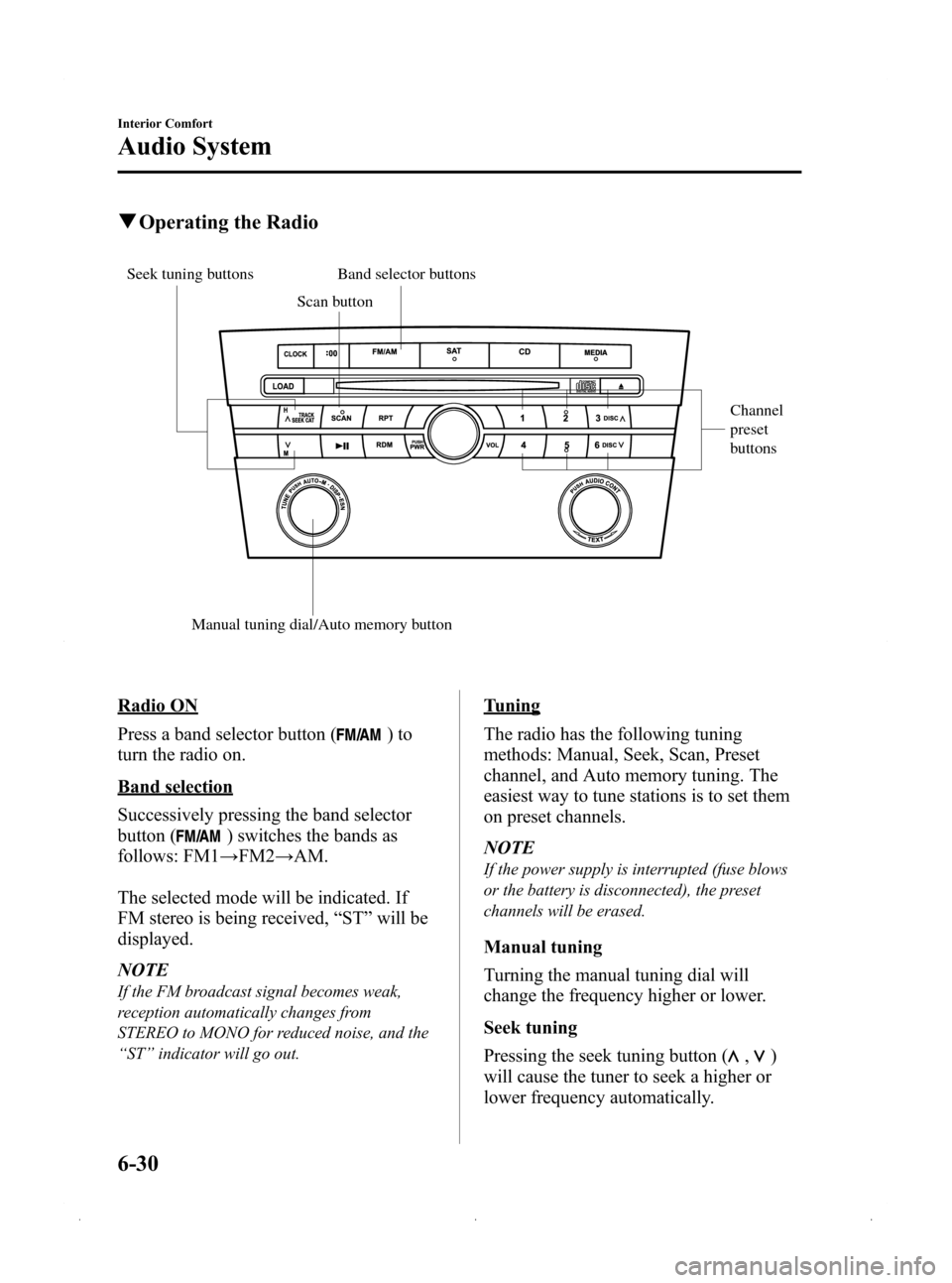 MAZDA MODEL 3 HATCHBACK 2009  Owners Manual (in English) Black plate (214,1)
qOperating the Radio
Channel 
preset 
buttons
Manual tuning dial/Auto memory button Scan button
Band selector buttons
Seek tuning buttons
Radio ON
Press a band selector button (
)t