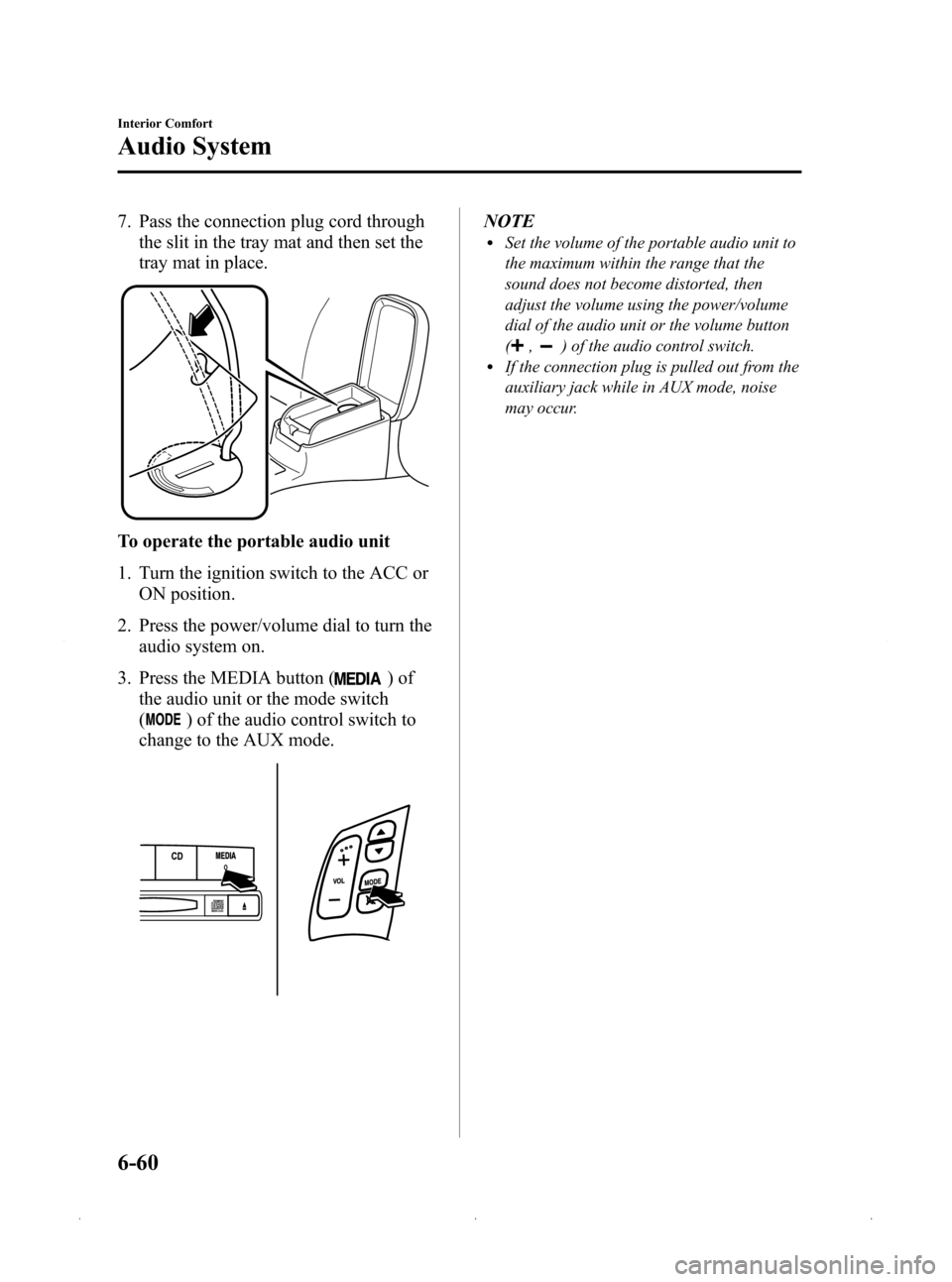 MAZDA MODEL 3 HATCHBACK 2009  Owners Manual (in English) Black plate (244,1)
7. Pass the connection plug cord throughthe slit in the tray mat and then set the
tray mat in place.
To operate the portable audio unit
1. Turn the ignition switch to the ACC or
ON