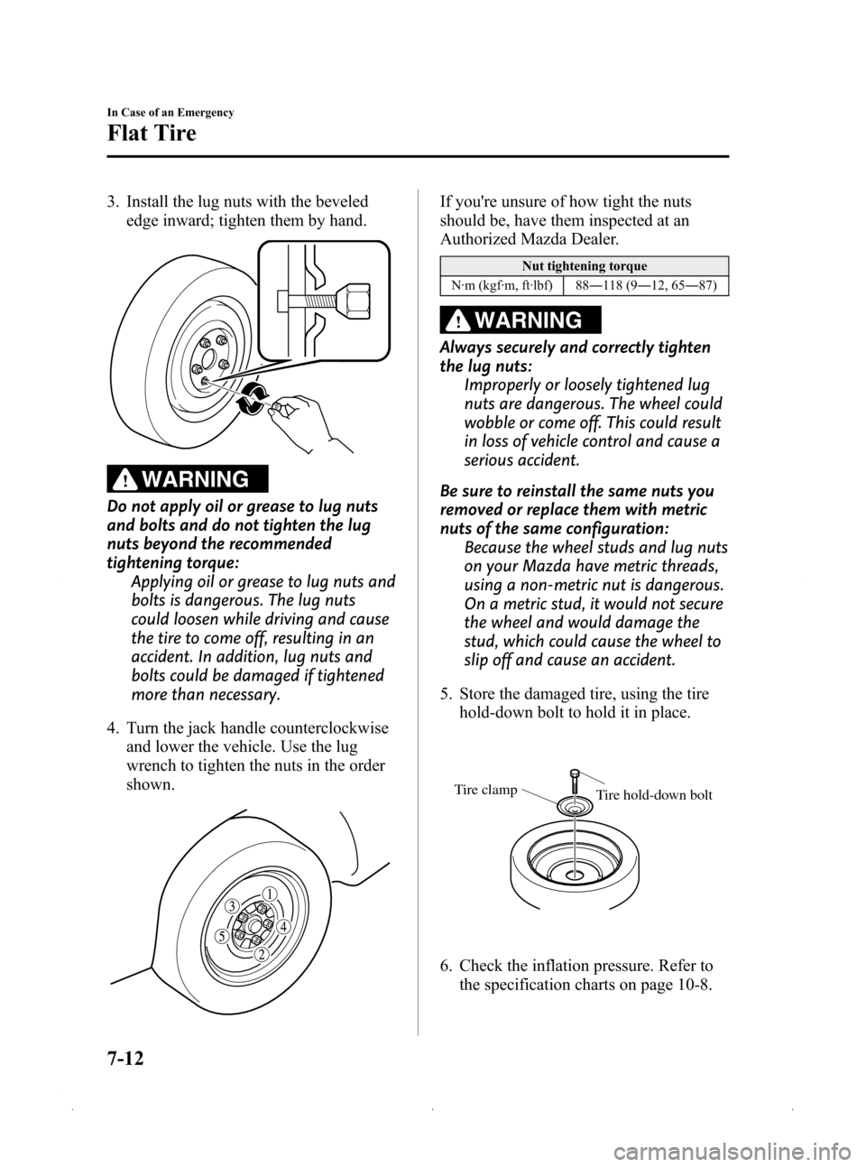 MAZDA MODEL 3 HATCHBACK 2009  Owners Manual (in English) Black plate (274,1)
3. Install the lug nuts with the bevelededge inward; tighten them by hand.
WARNING
Do not apply oil or grease to lug nuts
and bolts and do not tighten the lug
nuts beyond the recom