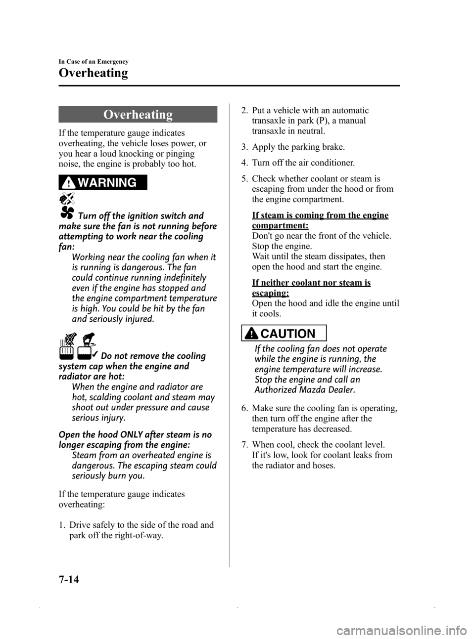 MAZDA MODEL 3 HATCHBACK 2009  Owners Manual (in English) Black plate (276,1)
Overheating
If the temperature gauge indicates
overheating, the vehicle loses power, or
you hear a loud knocking or pinging
noise, the engine is probably too hot.
WARNING
Turn off 