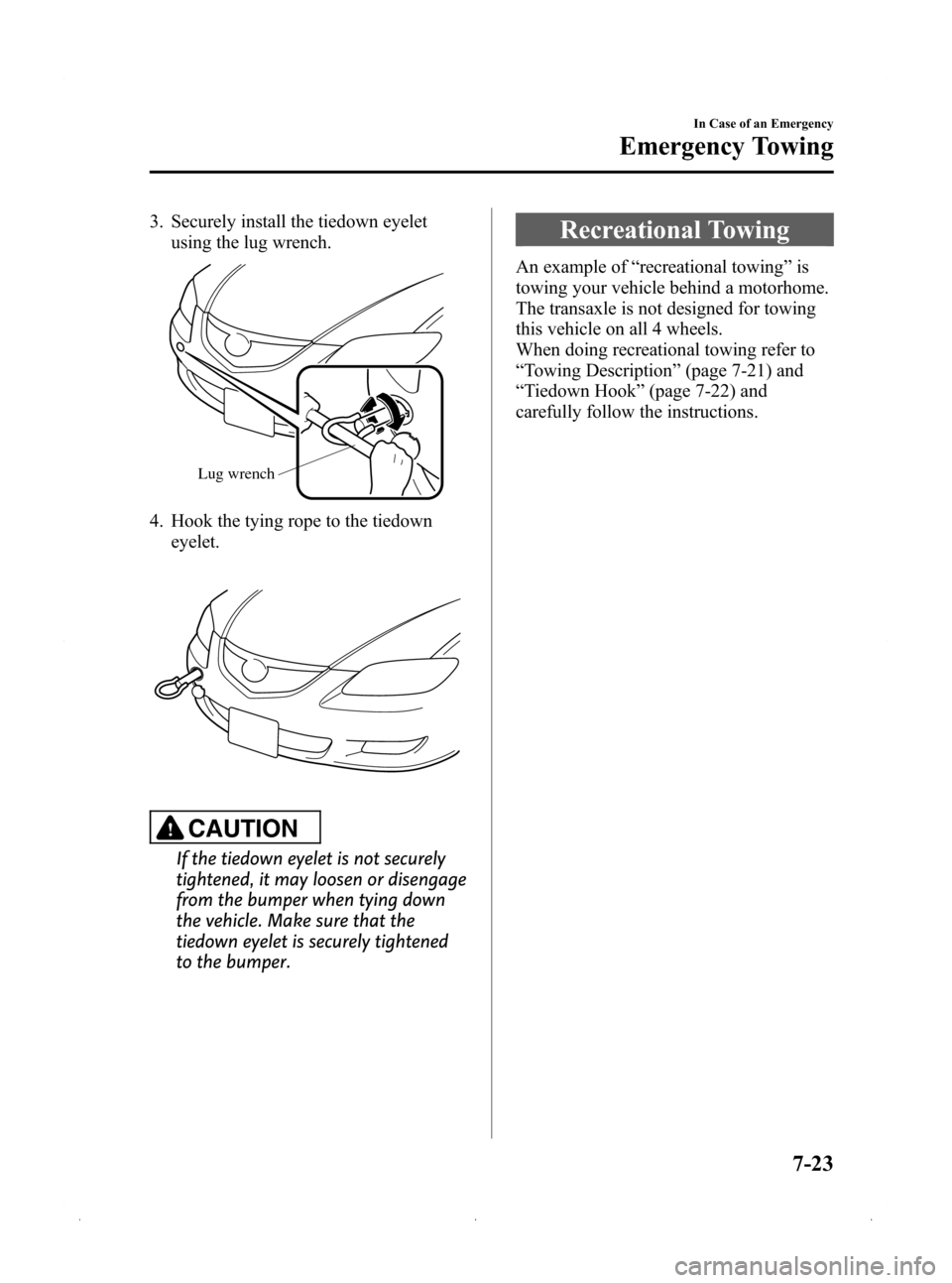 MAZDA MODEL 3 HATCHBACK 2009  Owners Manual (in English) Black plate (285,1)
3. Securely install the tiedown eyeletusing the lug wrench.
Lug wrench
4. Hook the tying rope to the tiedown
eyelet.
CAUTION
If the tiedown eyelet is not securely
tightened, it may