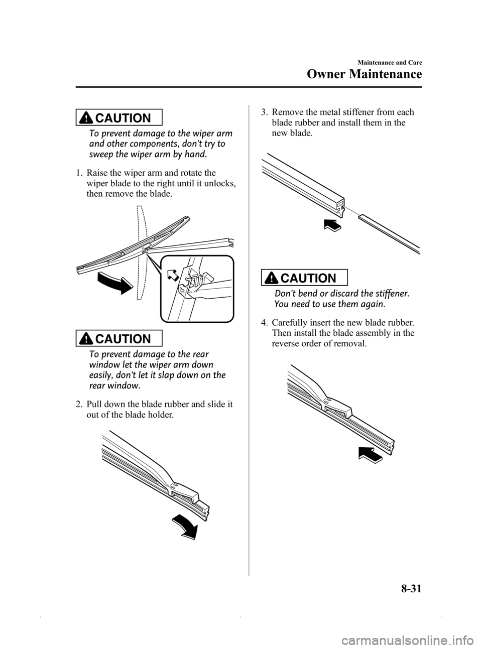 MAZDA MODEL 3 HATCHBACK 2009 (in English) Owners Guide Black plate (317,1)
CAUTION
To prevent damage to the wiper arm
and other components, dont try to
sweep the wiper arm by hand.
1. Raise the wiper arm and rotate the wiper blade to the right until it u MAZDA MODEL 3 HATCHBACK 2009 (in English) Owners Guide Black plate (317,1)
CAUTION
To prevent damage to the wiper arm
and other components, dont try to
sweep the wiper arm by hand.
1. Raise the wiper arm and rotate the wiper blade to the right until it u