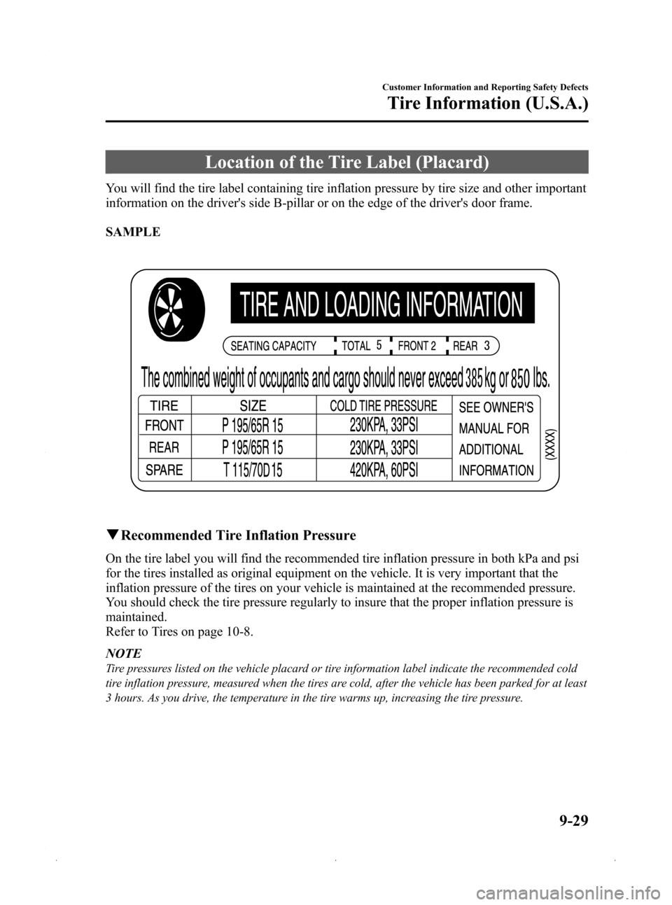 MAZDA MODEL 3 HATCHBACK 2009 Owners Manual (in English) Black plate (379,1)
Location of the Tire Label (Placard)
You will find the tire label containing tire inflation pressure by tire size and other important
information on the drivers side B-pillar or o MAZDA MODEL 3 HATCHBACK 2009 Owners Manual (in English) Black plate (379,1)
Location of the Tire Label (Placard)
You will find the tire label containing tire inflation pressure by tire size and other important
information on the drivers side B-pillar or o