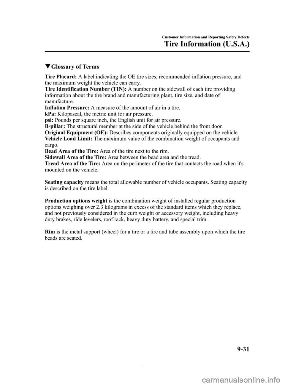 MAZDA MODEL 3 HATCHBACK 2009   (in English) User Guide Black plate (381,1)
qGlossary of Terms
Tire Placard: A label indicating the OE tire sizes, recommended inflation pressure, and
the maximum weight the vehicle can carry.
Tire Identification Number (TIN