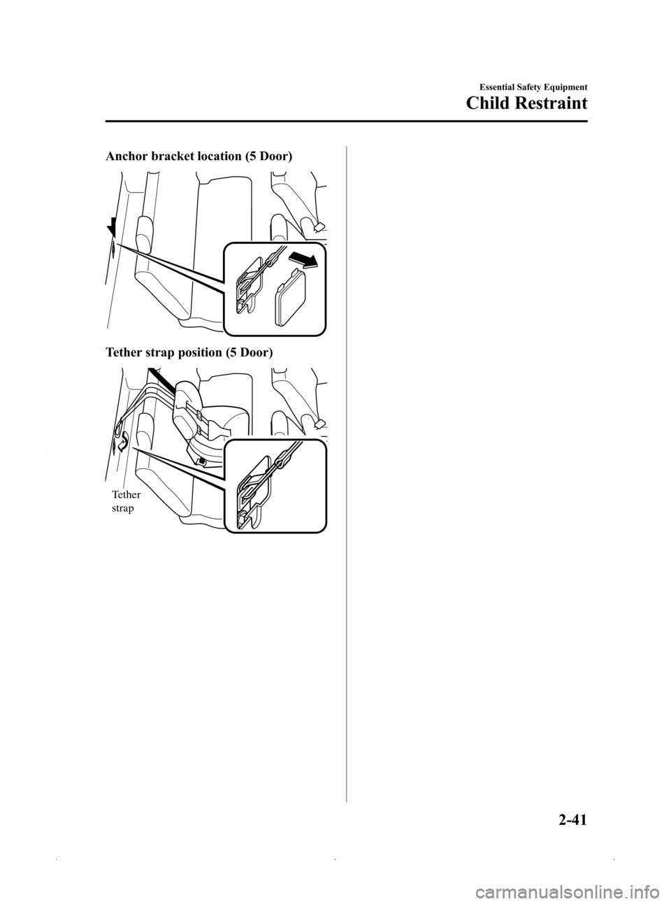 MAZDA MODEL 3 HATCHBACK 2009 (in English) Workshop Manual Black plate (55,1)
Anchor bracket location (5 Door)
Tether strap position (5 Door)
Tether
strap
Essential Safety Equipment
Child Restraint
2-41
Mazda3_8Z87-EA-08F_Edition1 Page55
Monday, May 19 2008 MAZDA MODEL 3 HATCHBACK 2009 (in English) Workshop Manual Black plate (55,1)
Anchor bracket location (5 Door)
Tether strap position (5 Door)
Tether
strap
Essential Safety Equipment
Child Restraint
2-41
Mazda3_8Z87-EA-08F_Edition1 Page55
Monday, May 19 2008