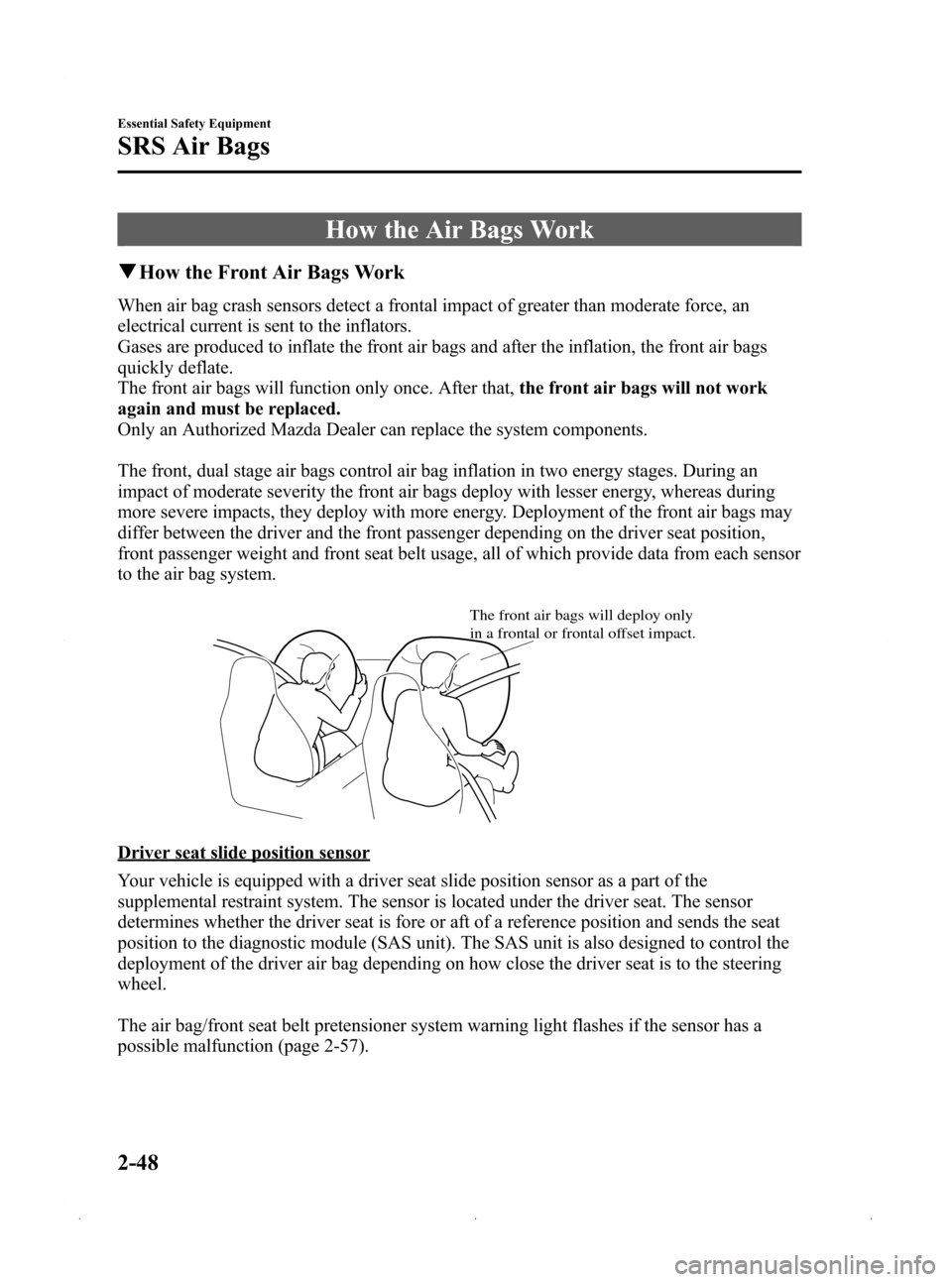 MAZDA MODEL 3 HATCHBACK 2009   (in English) Repair Manual Black plate (62,1)
How the Air Bags Work
qHow the Front Air Bags Work
When air bag crash sensors detect a frontal impact of greater than moderate force, an
electrical current is sent to the inflators.